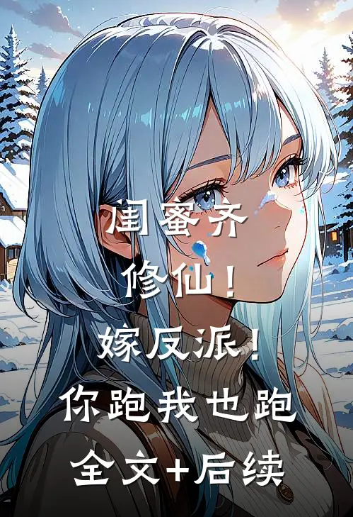 闺蜜齐修仙！嫁反派！你跑我也跑全文+后续