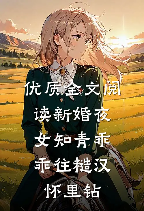 优质全文阅读新婚夜，女知青乖乖往糙汉怀里钻