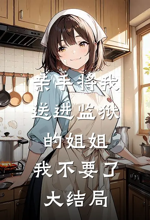 亲手将我送进监狱的姐姐，我不要了大结局