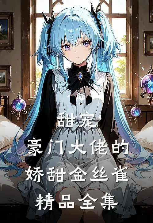 甜宠：豪门大佬的娇甜金丝雀精品全集