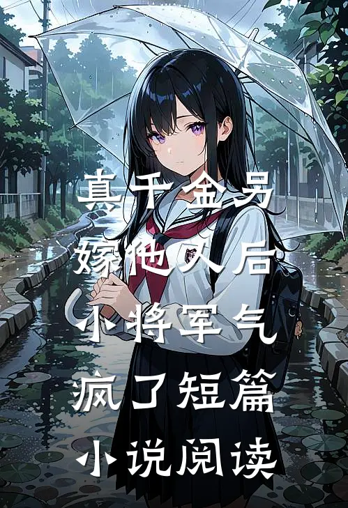 真千金另嫁他人后，小将军气疯了短篇小说阅读