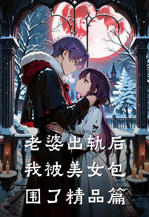 老婆出轨后，我被美女包围了精品篇