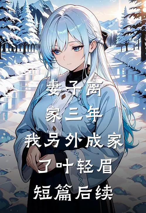 妻子离家三年，我另外成家了叶轻眉短篇后续