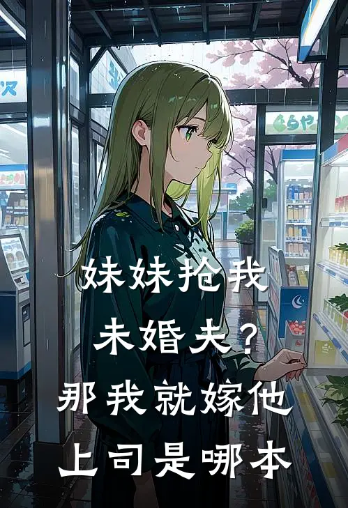 妹妹抢我未婚夫？那我就嫁他上司是哪本