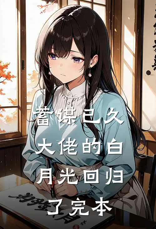 蓄谋已久，大佬的白月光回归了完本