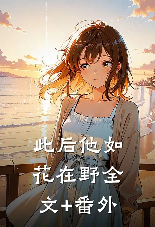 此后他如花在野全文+番外