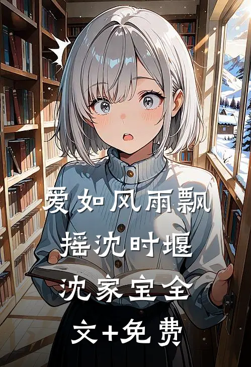 爱如风雨飘摇沈时堰沈家宝全文+免费