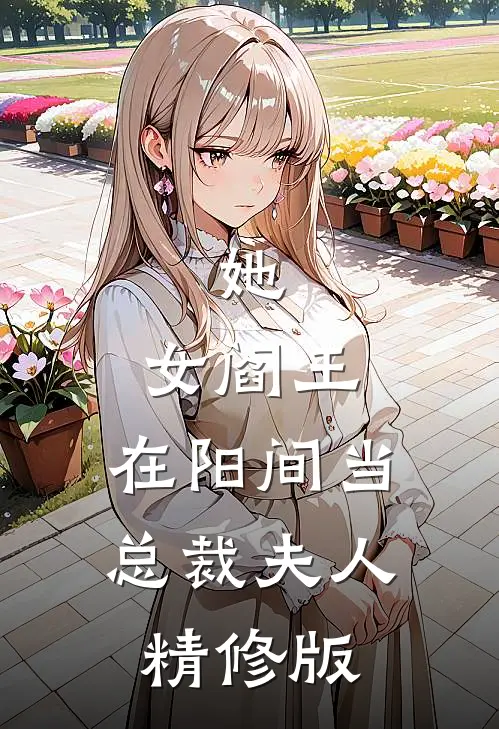 她,女阎王,在阳间当总裁夫人精修版免费阅读