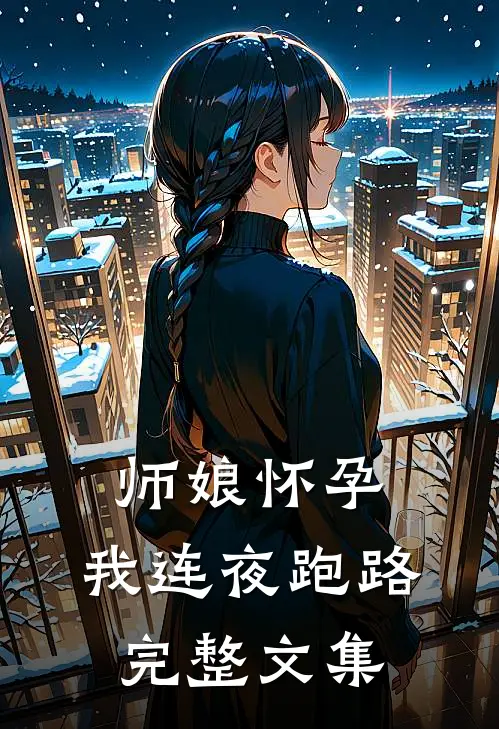 师娘怀孕，我连夜跑路完整文集