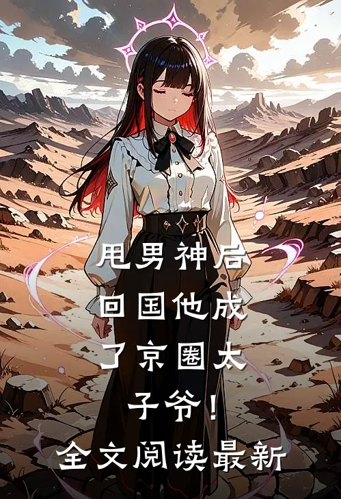 甩男神后，回国他成了京圈太子爷！全文阅读最新