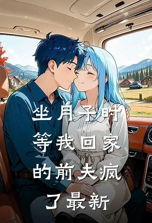 坐月子时，等我回家的前夫疯了最新