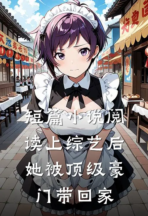 短篇小说阅读上综艺后，她被顶级豪门带回家