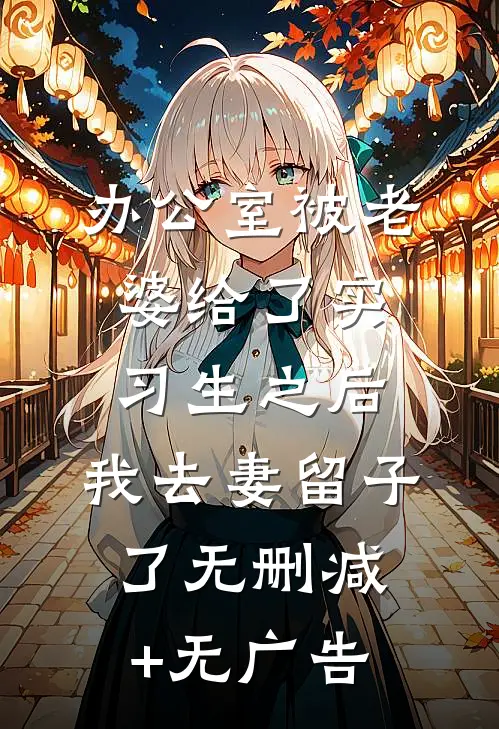 办公室被老婆给了实习生之后，我去妻留子了无删减+无广告