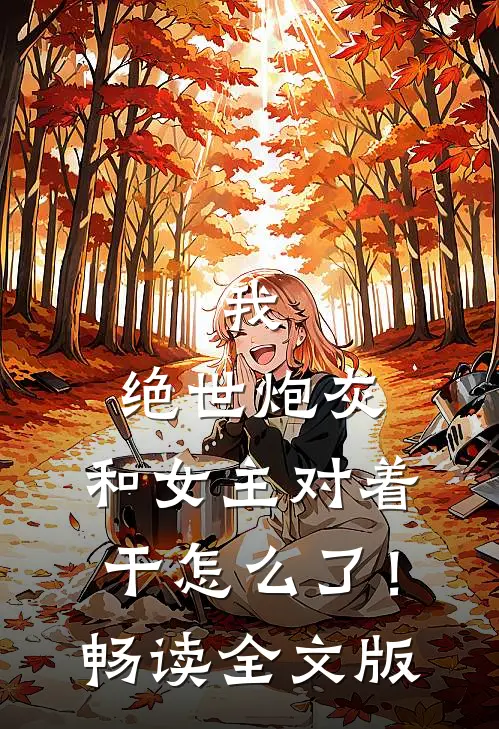 我，绝世炮灰，和女主对着干怎么了！畅读全文版