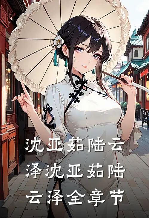 沈亚茹陆云泽沈亚茹陆云泽全章节