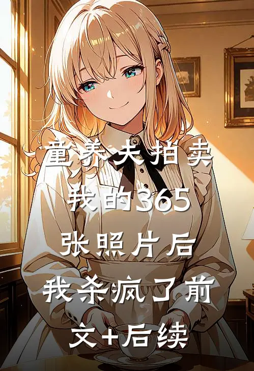 童养夫拍卖我的365张照片后，我杀疯了前文+后续