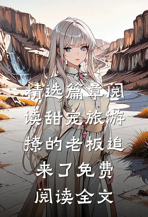 精选篇章阅读甜宠旅游撩的老板追来了免费阅读全文