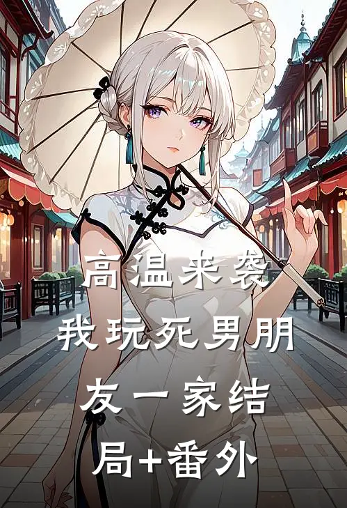 高温来袭，我玩死男朋友一家结局+番外