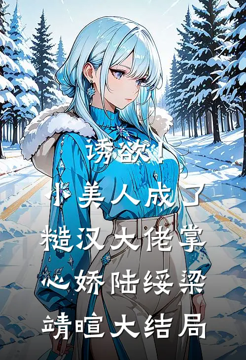 诱欲！小美人成了糙汉大佬掌心娇陆绥梁靖暄大结局