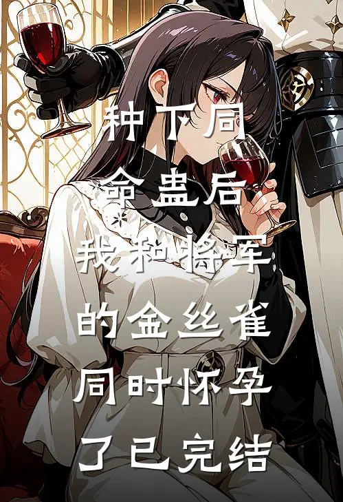 种下同命蛊后，我和将军的金丝雀同时怀孕了已完结