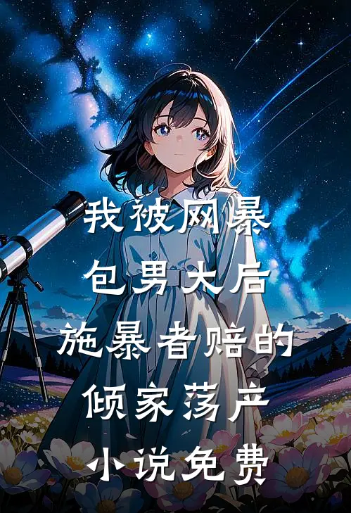 我被网暴包男大后，施暴者赔的倾家荡产小说免费