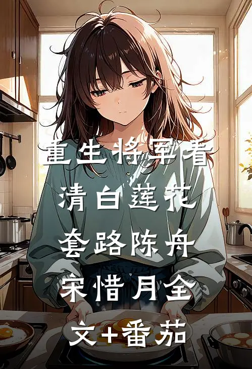 重生将军看清白莲花套路陈舟宋惜月全文+番茄