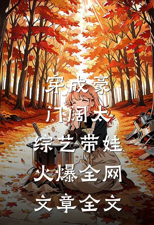 穿成豪门阔太，综艺带娃火爆全网文章全文