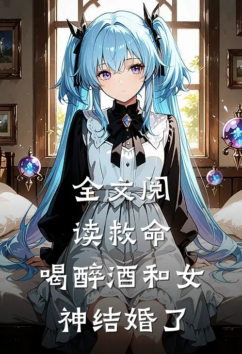 全文阅读救命，喝醉酒和女神结婚了