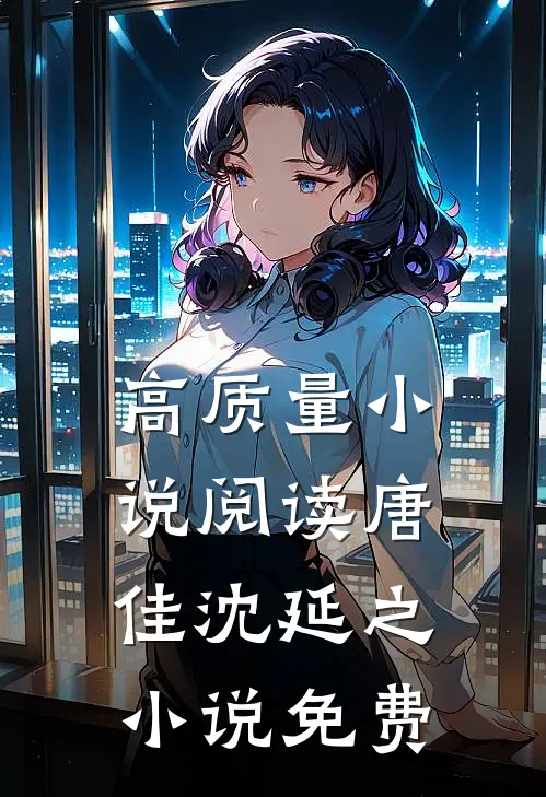 高质量小说阅读唐佳沈延之小说免费