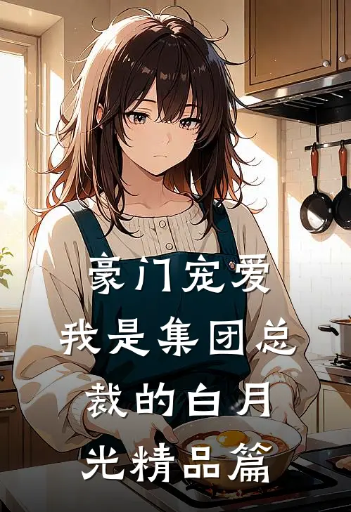 豪门宠爱：我是集团总裁的白月光精品篇