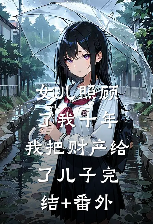 女儿照顾了我十年，我把财产给了儿子完结+番外