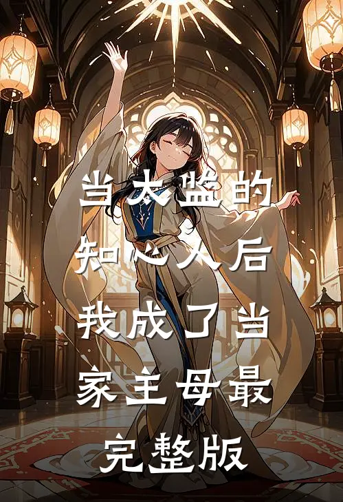 当太监的知心人后，我成了当家主母最完整版