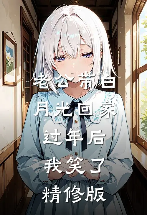 老公带白月光回家过年后，我笑了精修版