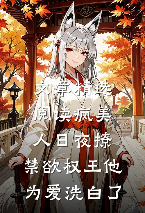 文章精选阅读疯美人日夜撩，禁欲权王他为爱洗白了