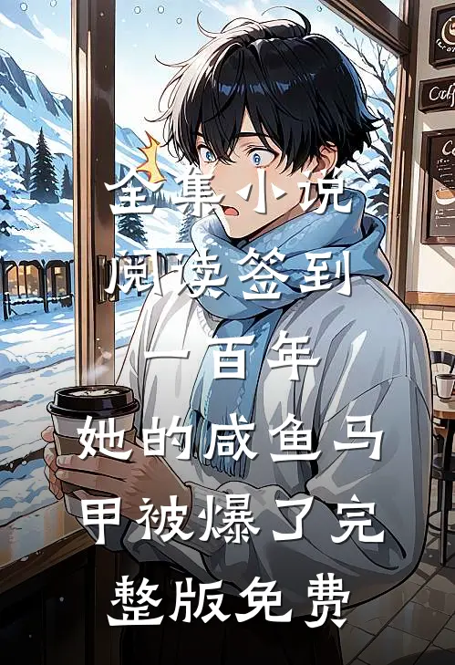 全集小说阅读签到一百年,她的咸鱼马甲被爆了完整版免费