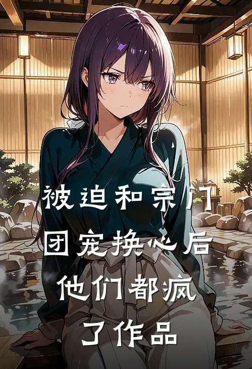 被迫和宗门团宠换心后，他们都疯了作品