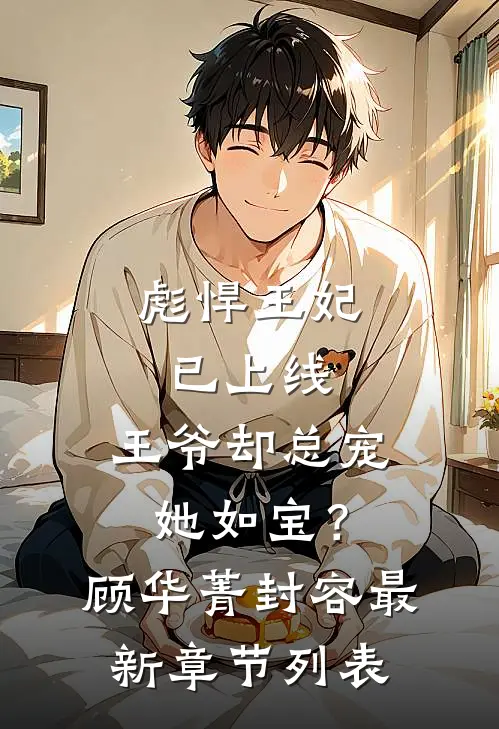 彪悍王妃已上线，王爷却总宠她如宝？顾华菁封容最新章节列表