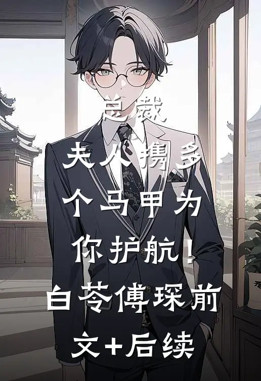 总裁，夫人携多个马甲为你护航！白苓傅琛前文+后续