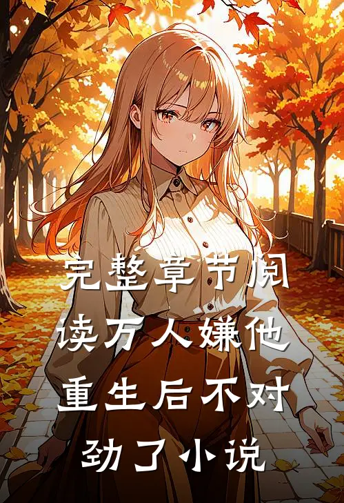 完整章节阅读万人嫌他重生后不对劲了小说