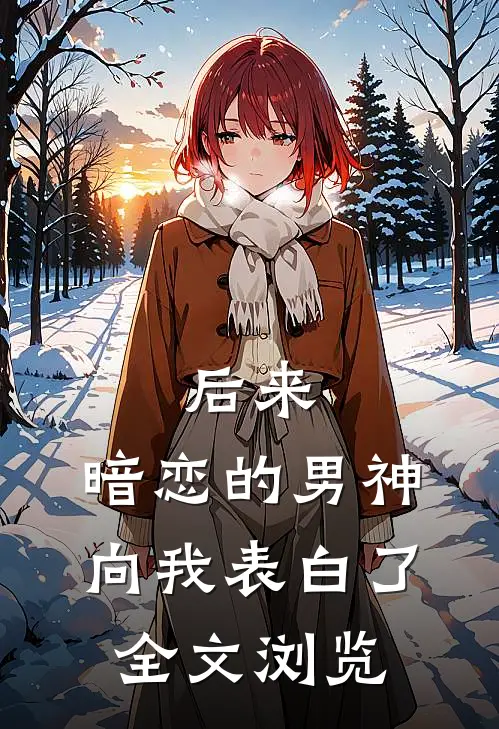 后来,暗恋的男神向我表白了全文浏览免费阅读