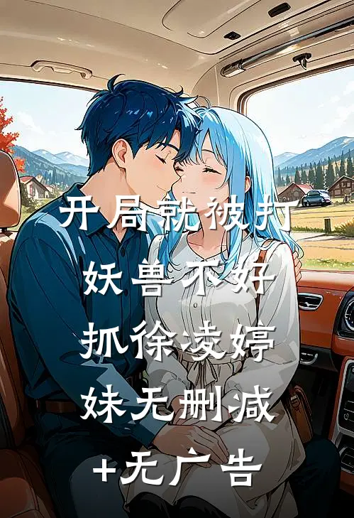开局就被打，妖兽不好抓徐凌婷妹无删减+无广告