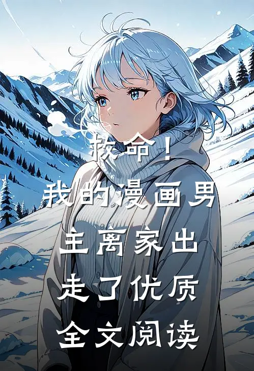 救命！我的漫画男主离“家”出走了优质全文阅读