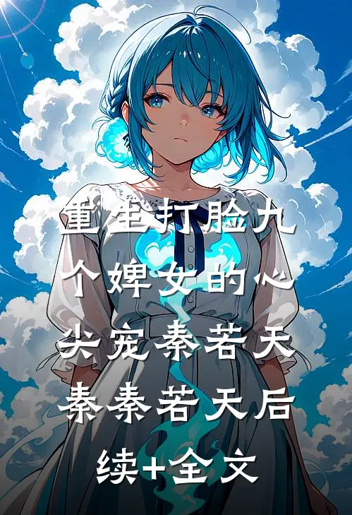 重生打脸九个婢女的心尖宠秦若天秦秦若天后续+全文