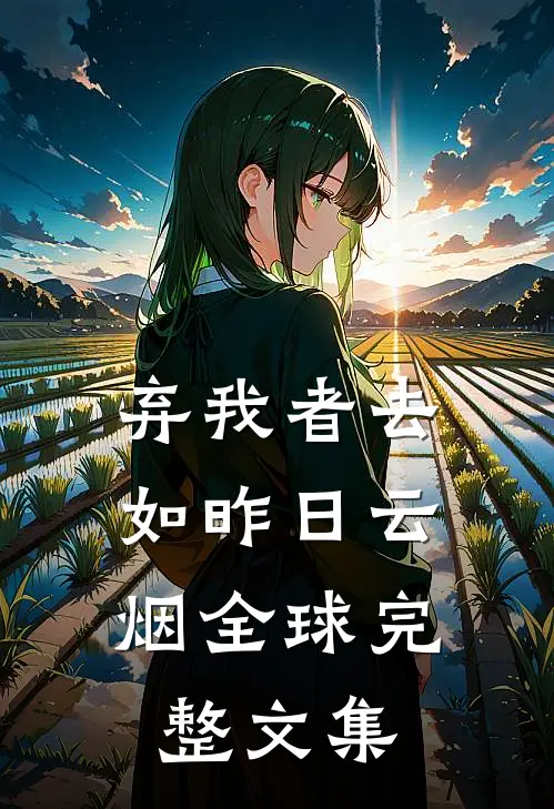 弃我者去，如昨日云烟全球完整文集