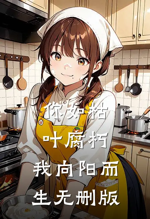 你如枯叶腐朽，我向阳而生无删版