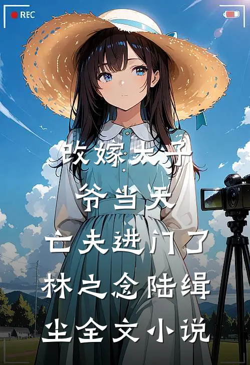 改嫁太子爷当天，亡夫进门了林之念陆缉尘全文小说
