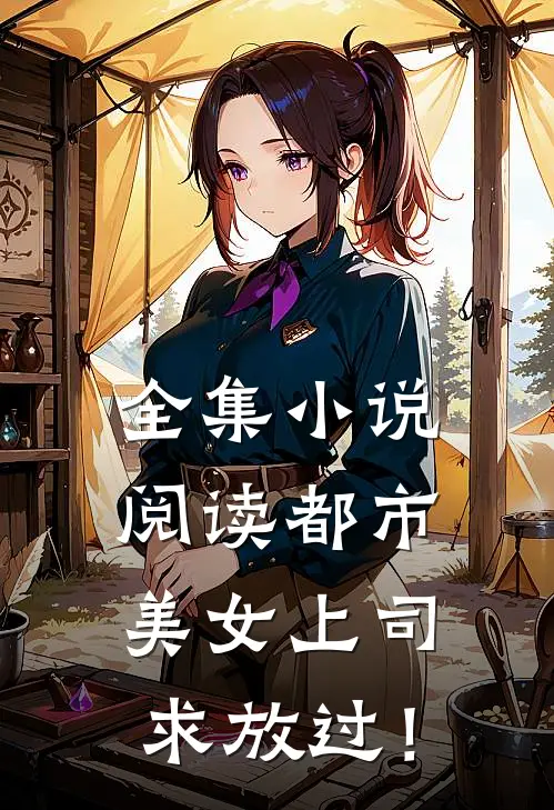 全集小说阅读都市：美女上司，求放过！
