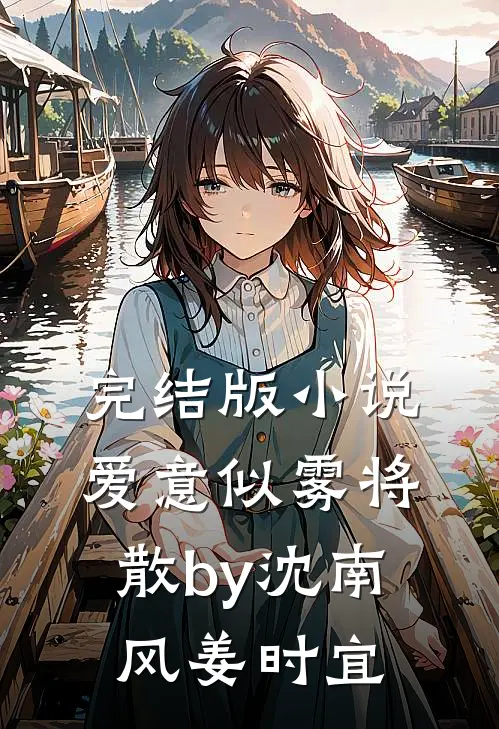 完结版小说爱意似雾将散by沈南风姜时宜
