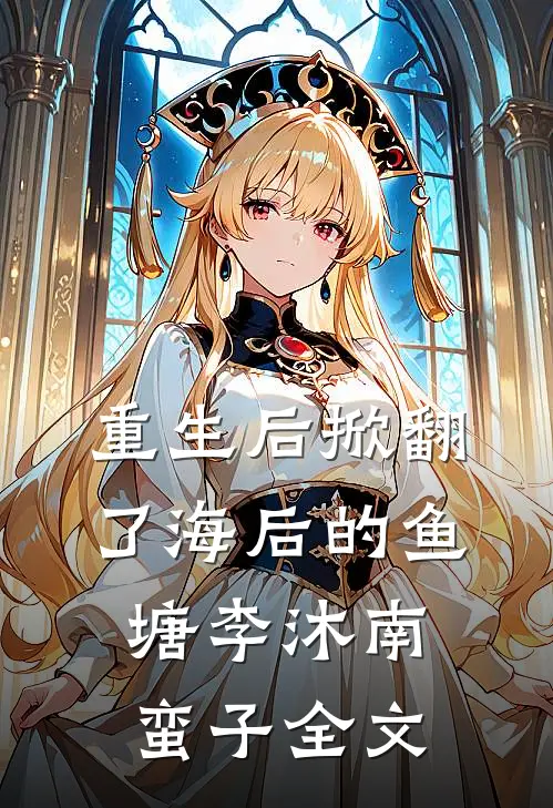 重生后掀翻了海后的鱼塘李沐南蛮子全文