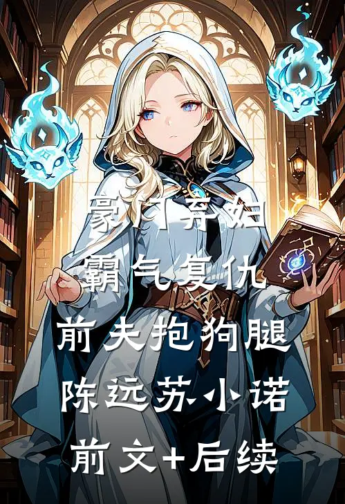 豪门弃妇霸气复仇，前夫抱狗腿陈远苏小诺前文+后续